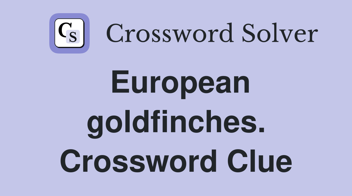 European goldfinches. Crossword Clue