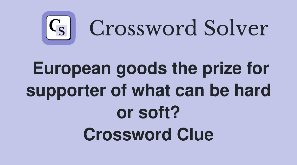 European goods the prize for supporter of what can be hard or soft? Crossword Clue