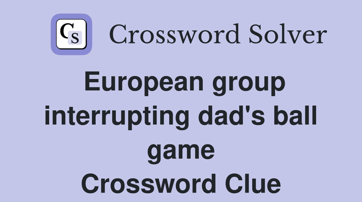 European group interrupting dad's ball game Crossword Clue