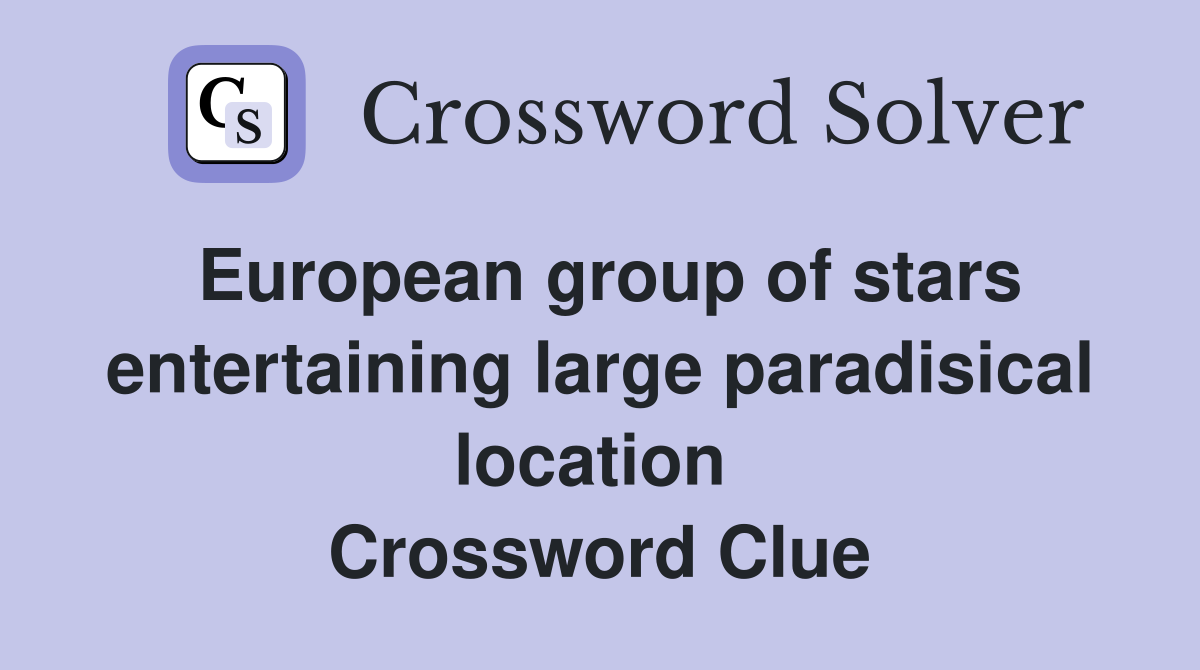 European group of stars entertaining large paradisical location  Crossword Clue