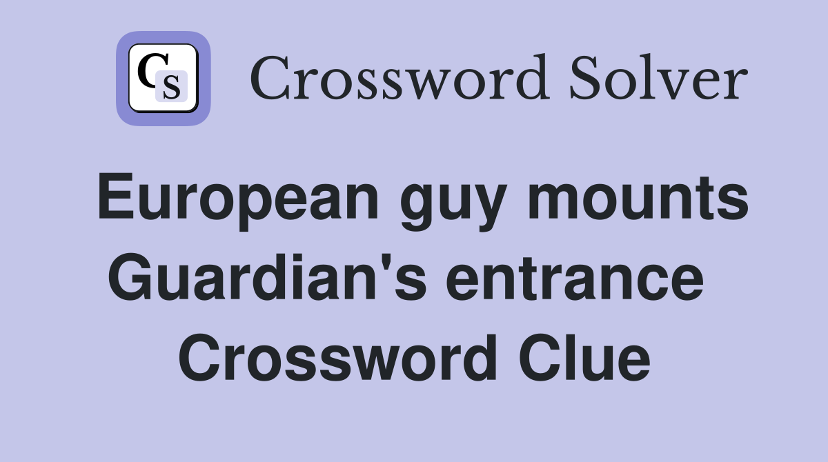 European guy mounts Guardian's entrance  Crossword Clue