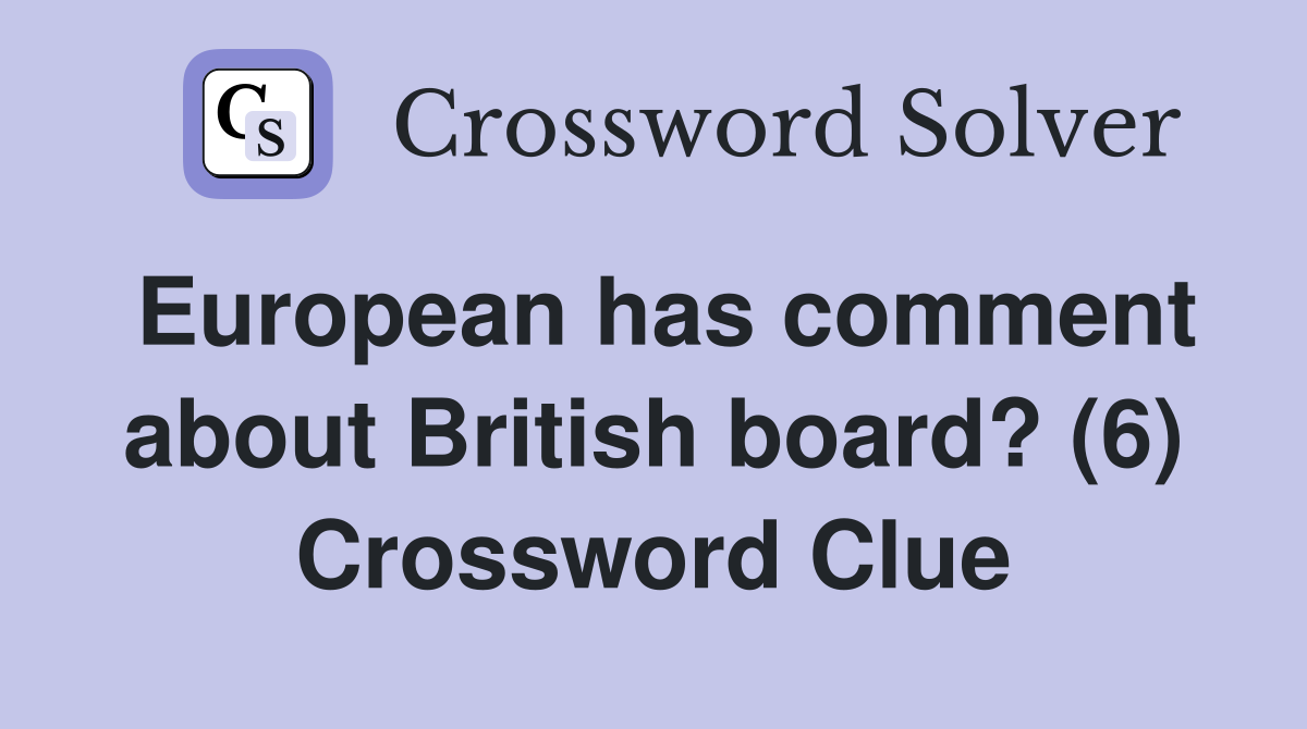European has comment about British board? (6) Crossword Clue