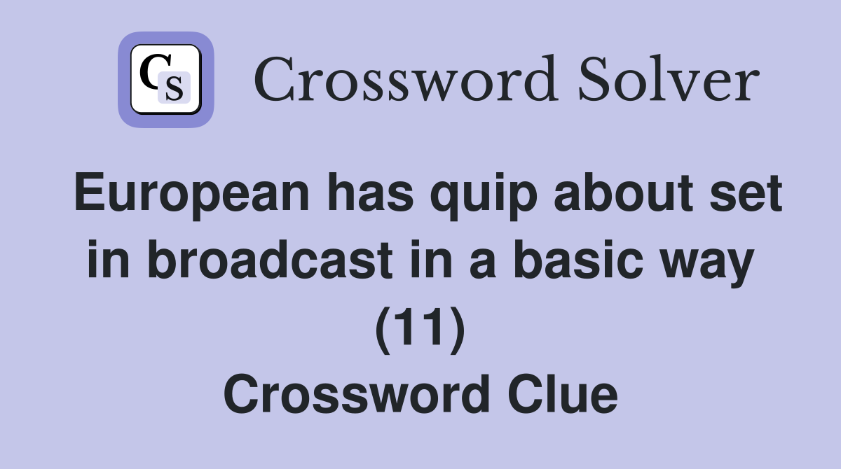 European has quip about set in broadcast in a basic way (11) Crossword Clue