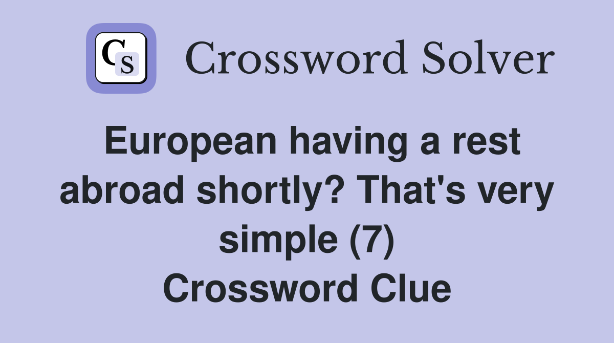 European having a rest abroad shortly? That's very simple (7) Crossword Clue