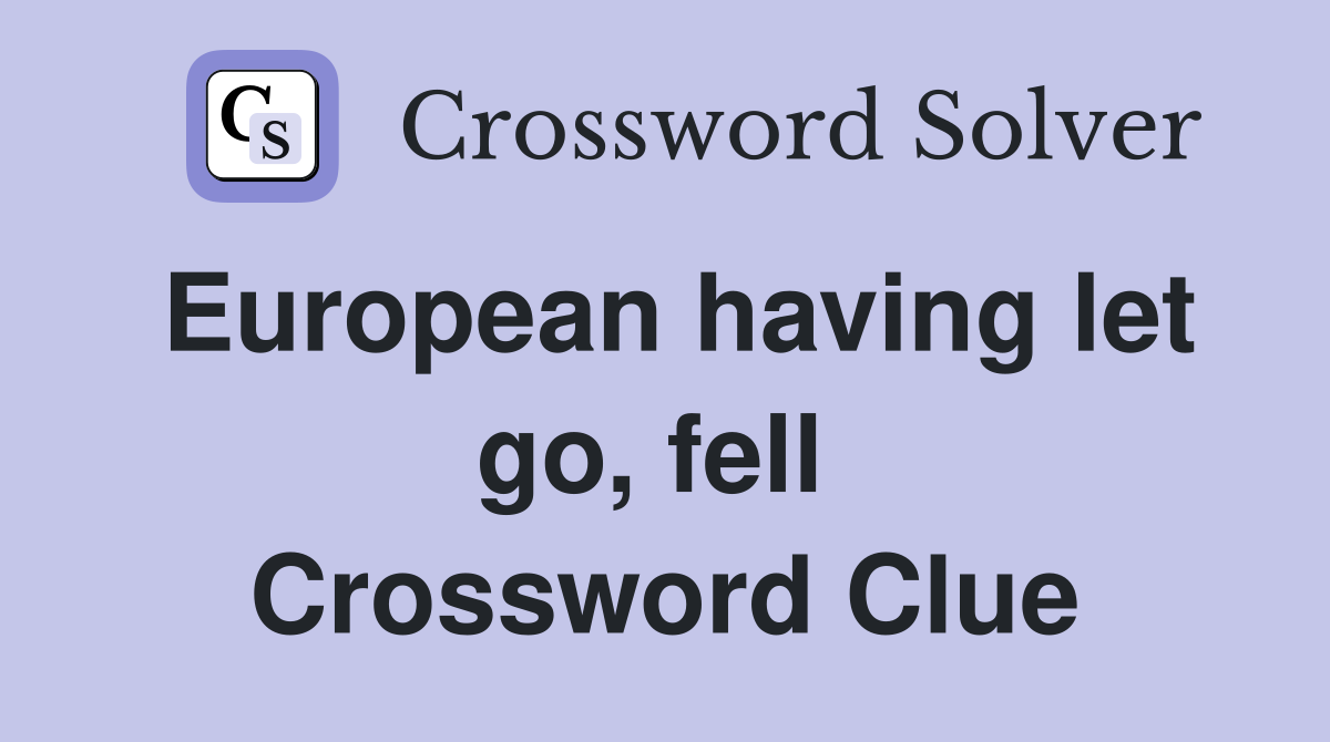 European having let go, fell  Crossword Clue