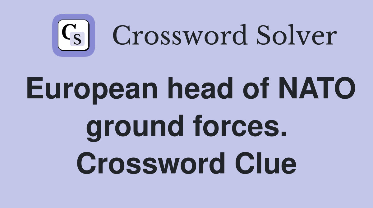 European head of NATO ground forces. Crossword Clue