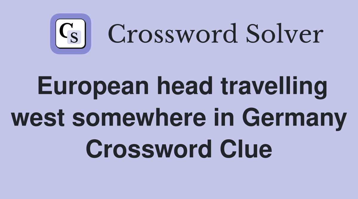 European head travelling west somewhere in Germany Crossword Clue
