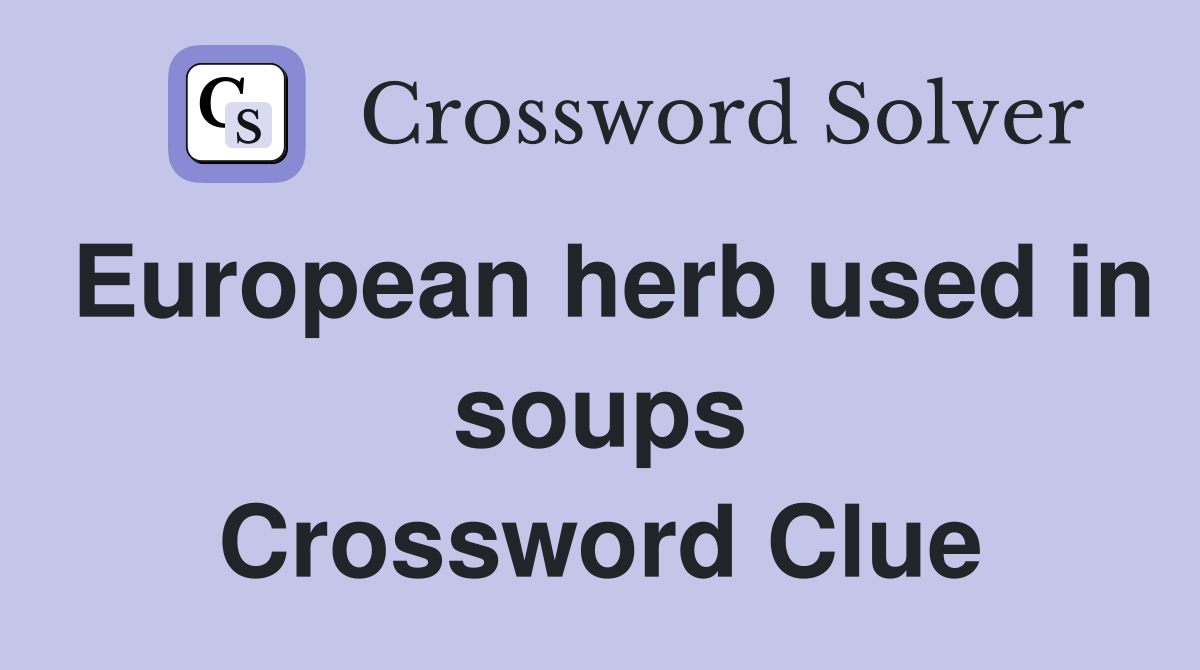 European herb used in soups Crossword Clue