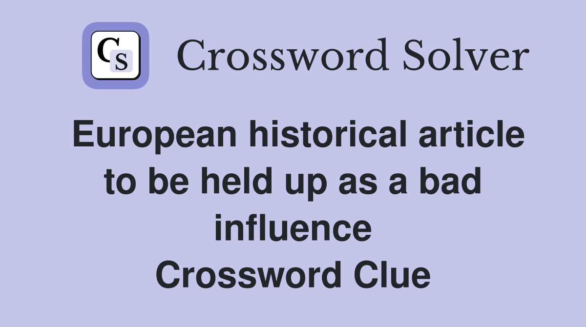 European historical article to be held up as a bad influence Crossword Clue