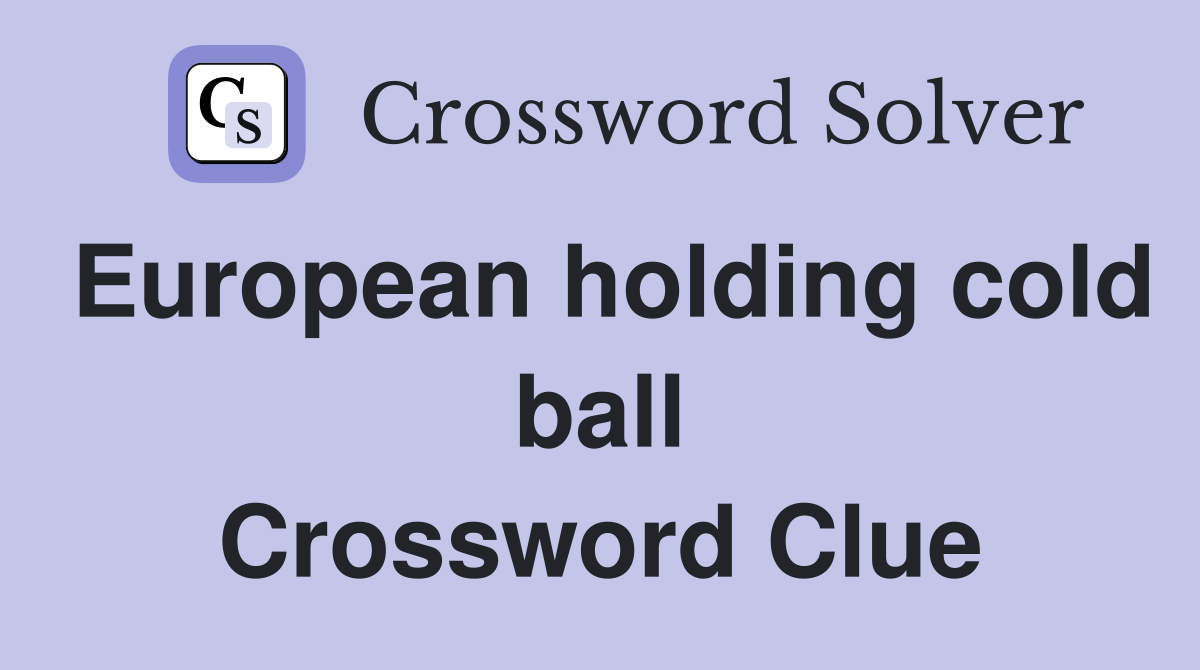 European holding cold ball Crossword Clue
