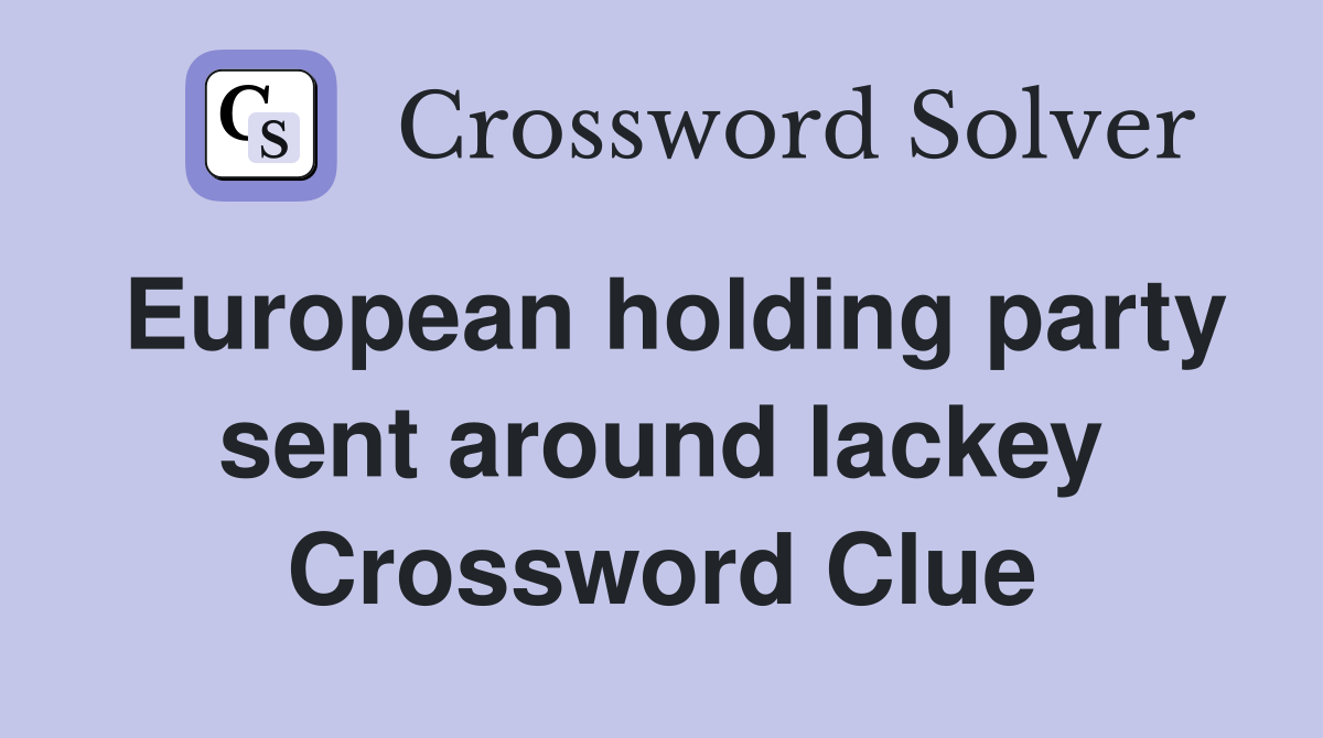 European holding party sent around lackey Crossword Clue
