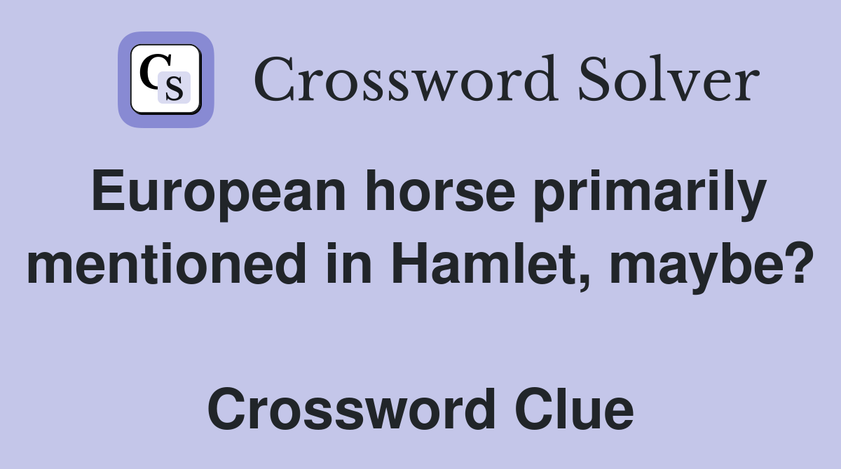 European horse primarily mentioned in Hamlet, maybe?  Crossword Clue