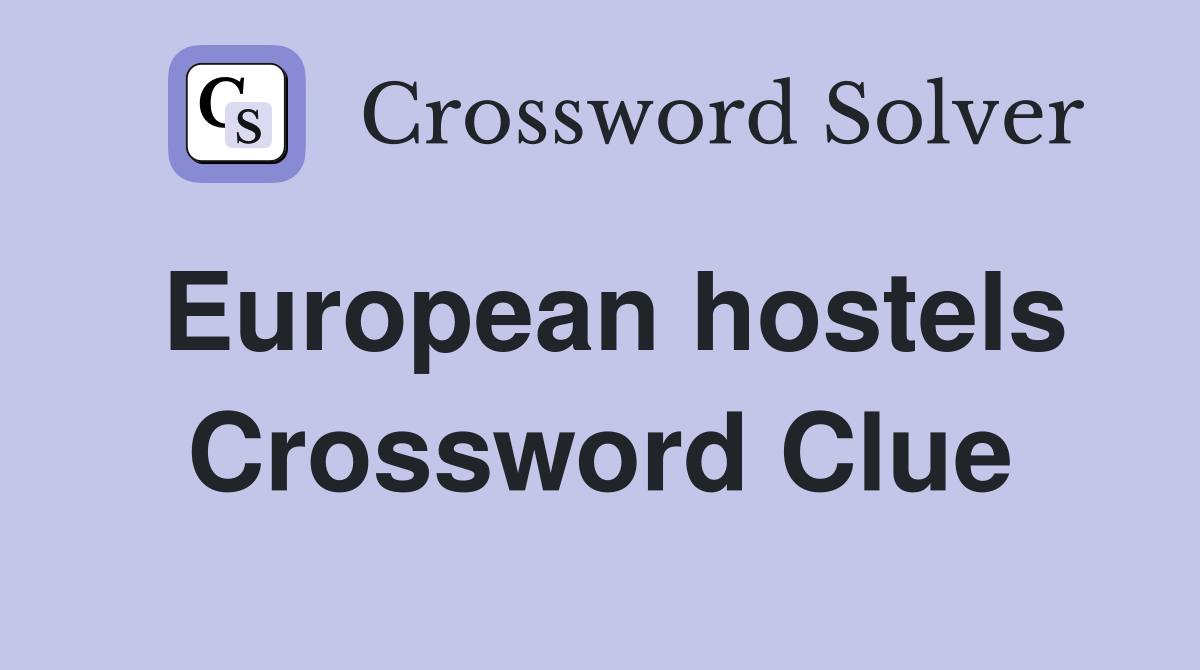 European hostels Crossword Clue