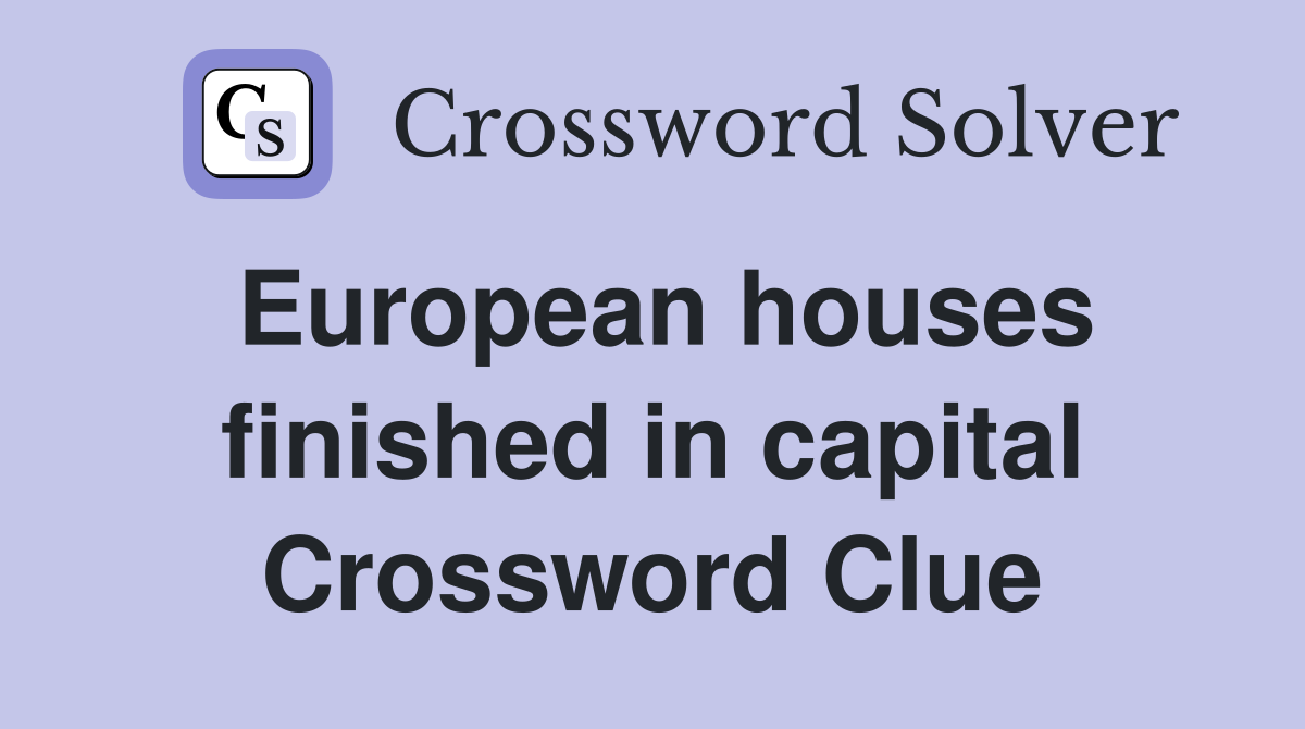 European houses finished in capital Crossword Clue