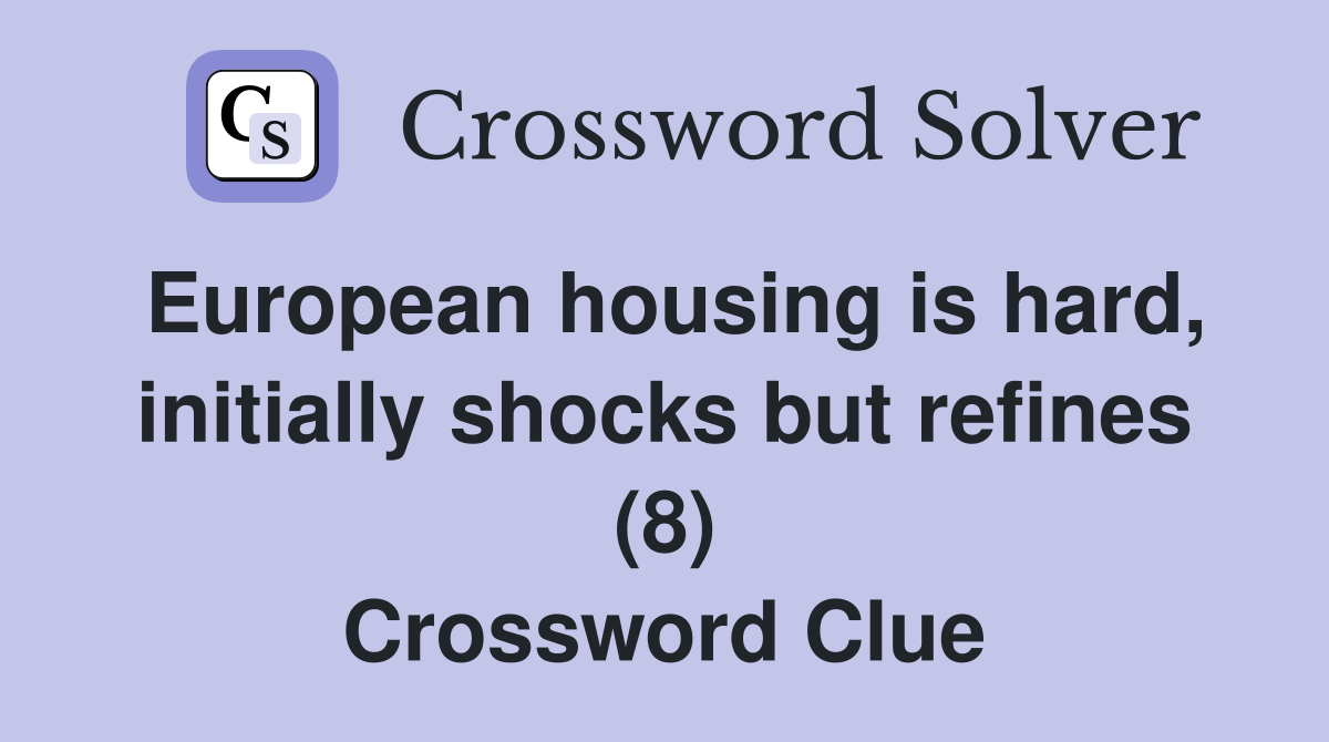 European housing is hard, initially shocks but refines (8) Crossword Clue