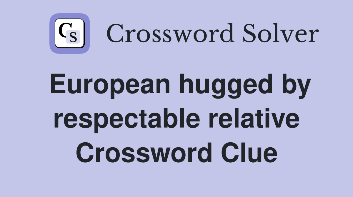 European hugged by respectable relative Crossword Clue