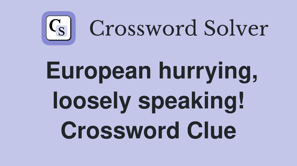 European hurrying, loosely speaking! Crossword Clue