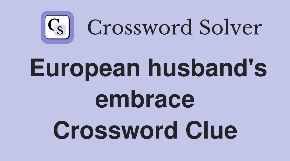European husband's embrace Crossword Clue