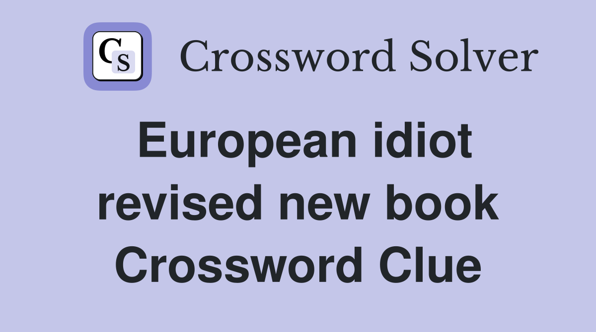 European idiot revised new book Crossword Clue