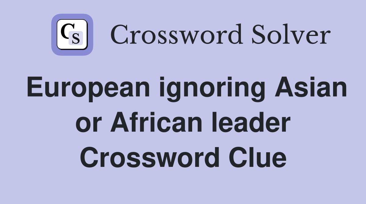 European ignoring Asian or African leader Crossword Clue