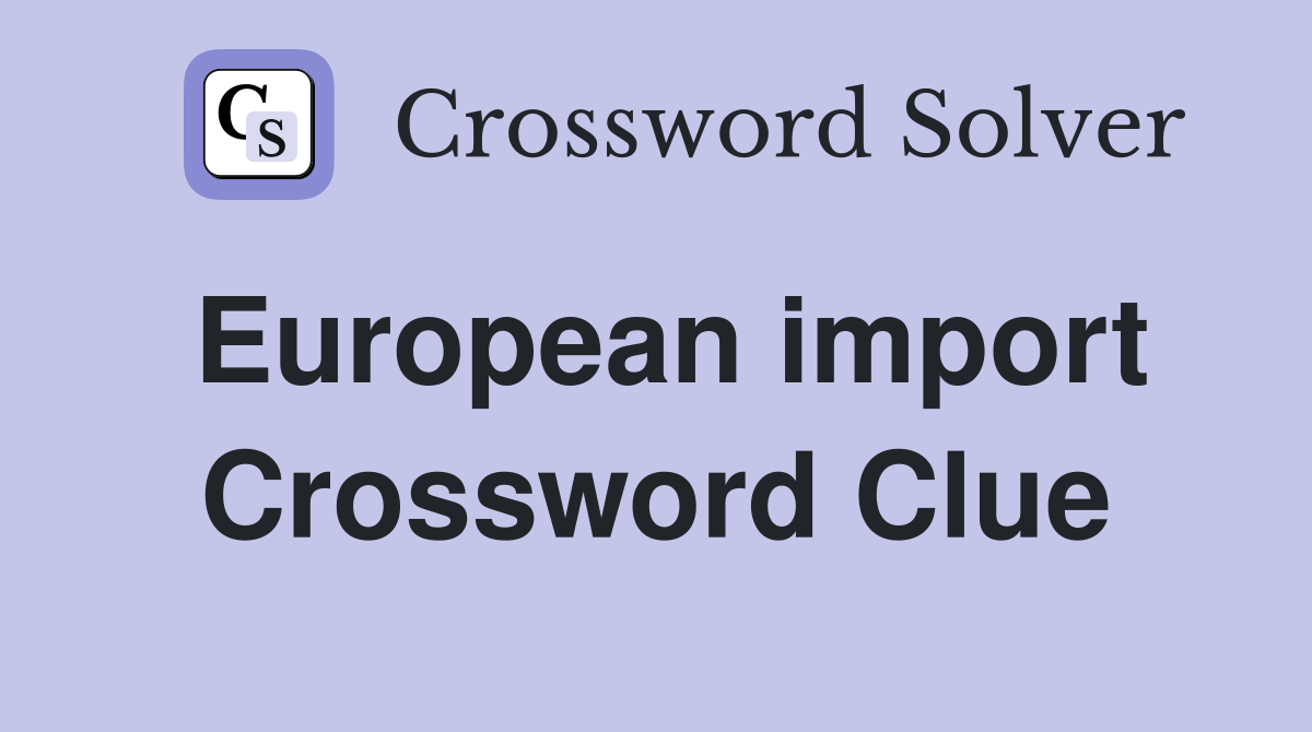 European import Crossword Clue