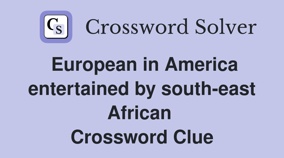 European in America entertained by south-east African  Crossword Clue