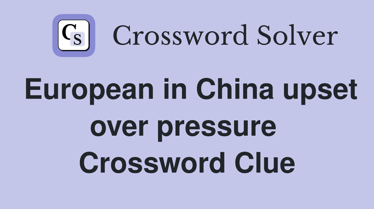 European in China upset over pressure  Crossword Clue