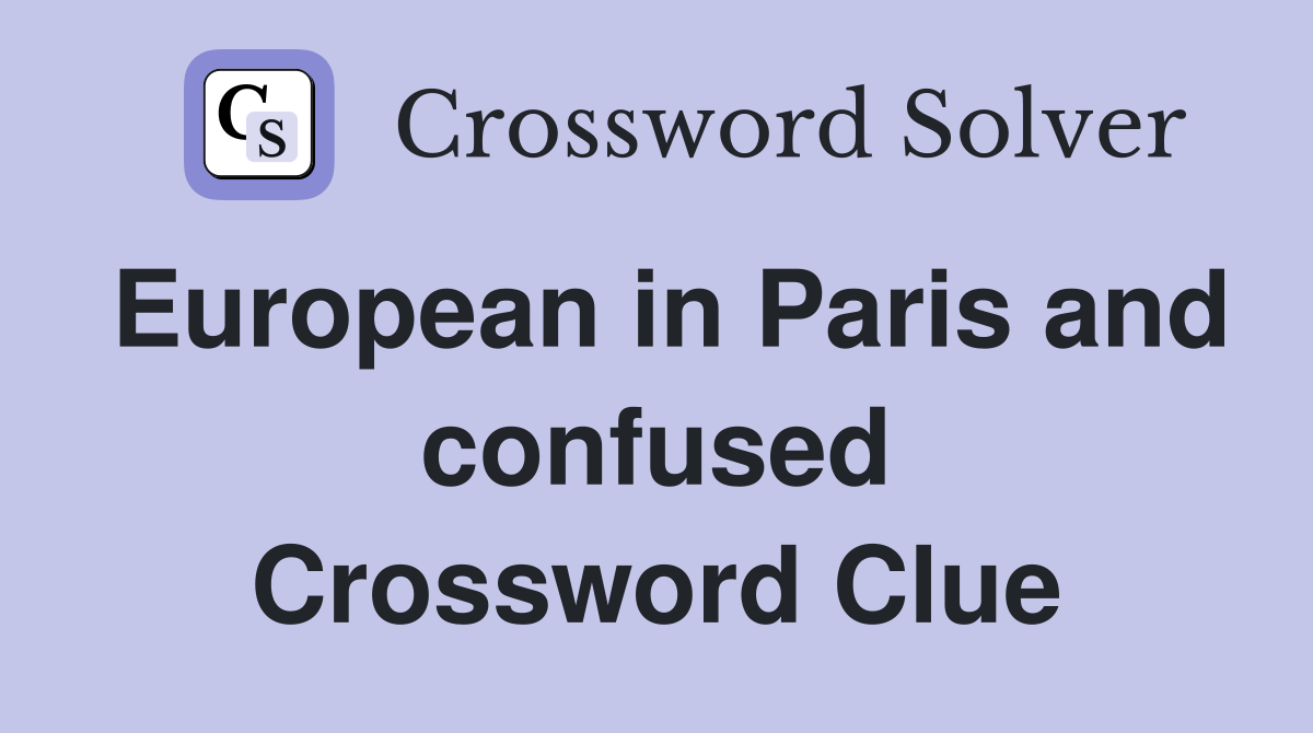 European in Paris and confused Crossword Clue