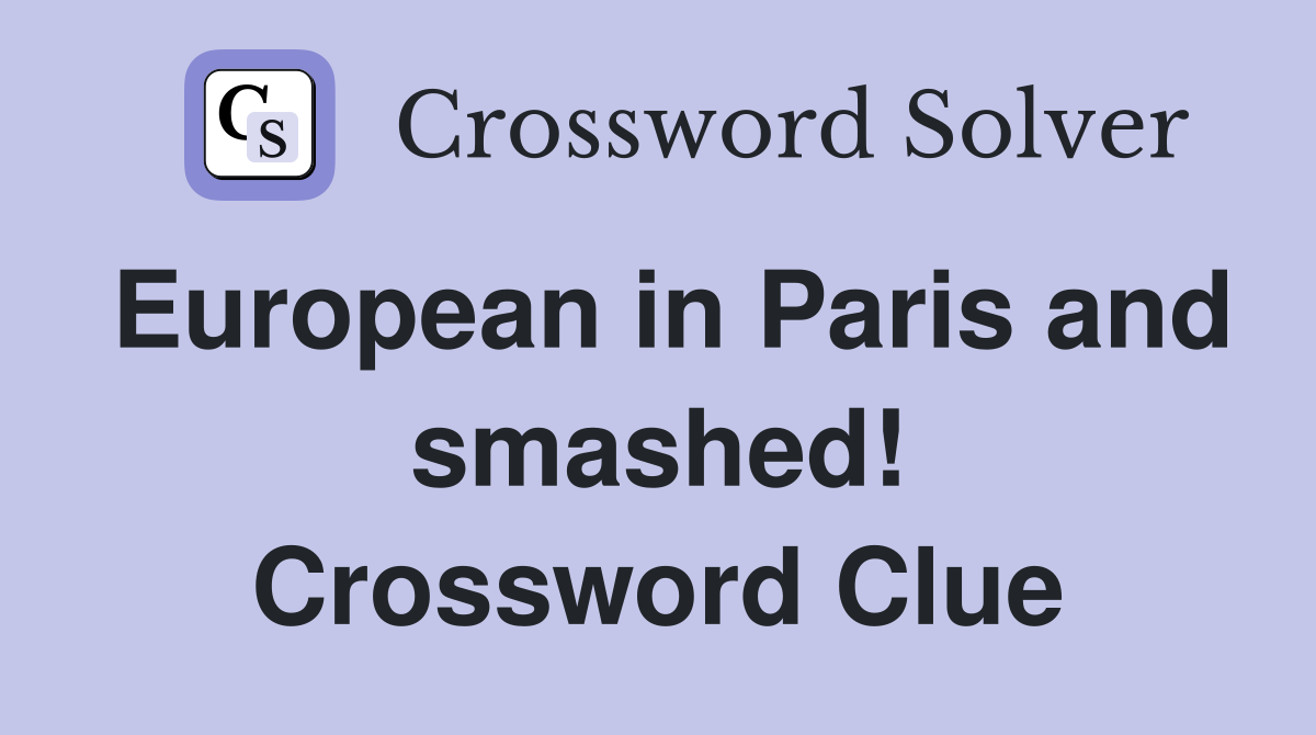 European in Paris and smashed! Crossword Clue