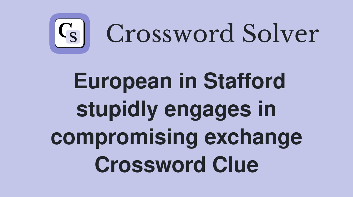 European in Stafford stupidly engages in compromising exchange Crossword Clue