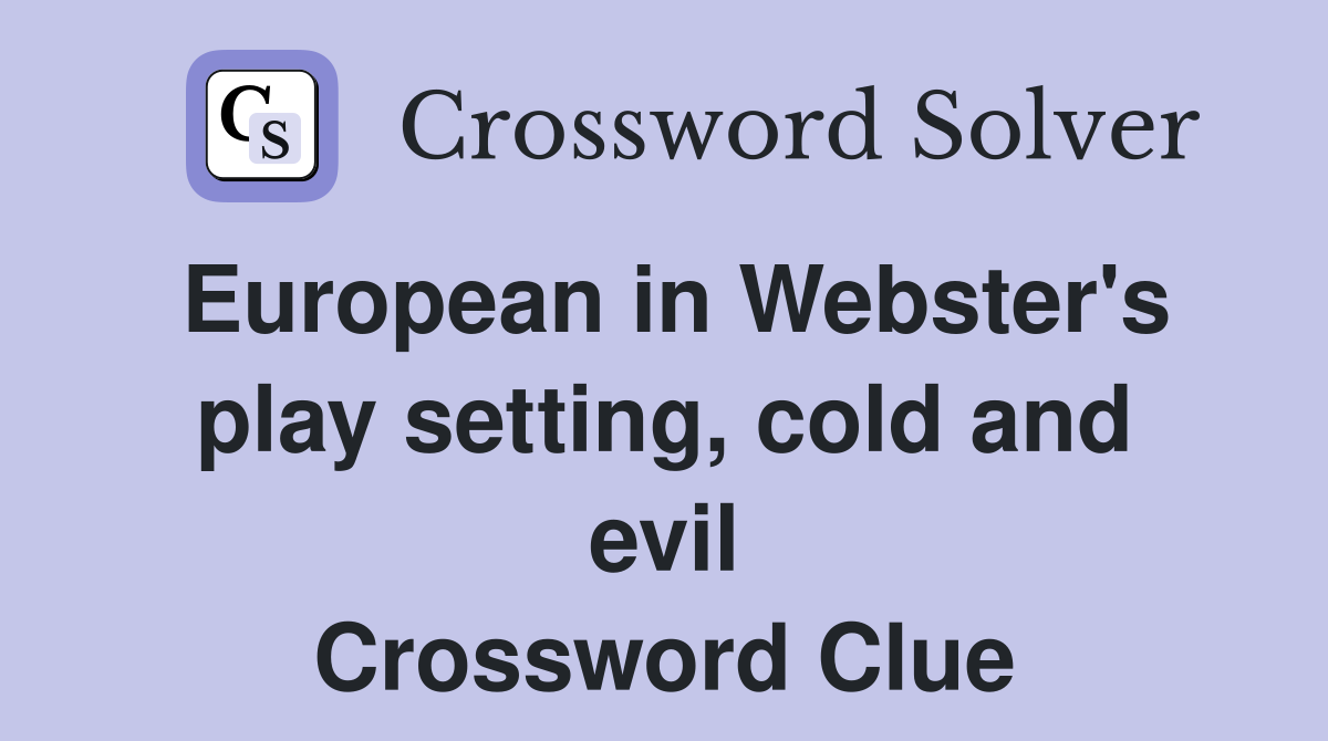European in Webster's play setting, cold and evil Crossword Clue