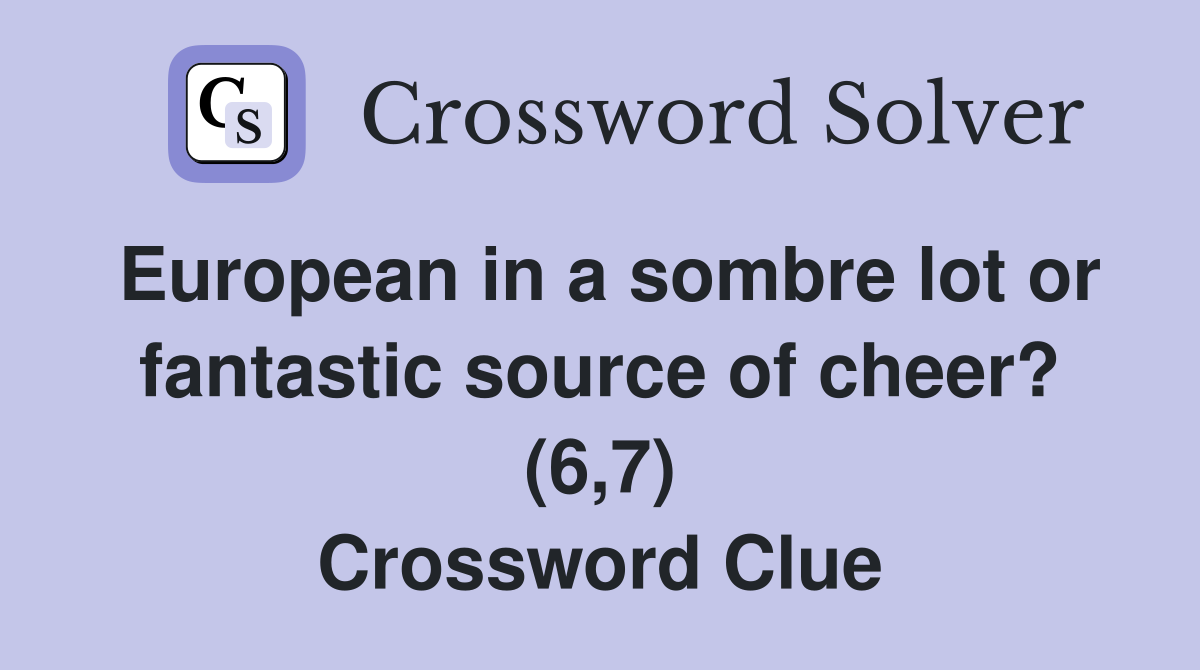 European in a sombre lot or fantastic source of cheer? (6,7) Crossword Clue