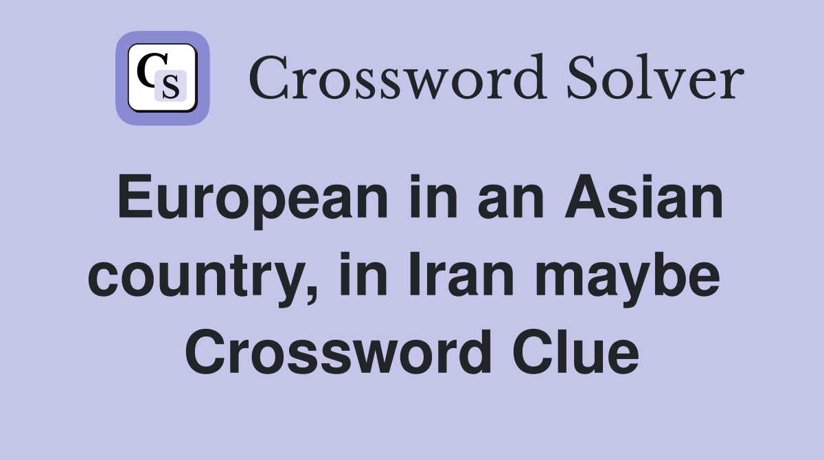 European in an Asian country, in Iran maybe  Crossword Clue