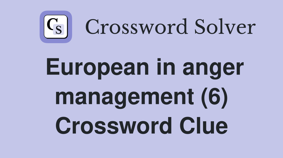 European in anger management (6) Crossword Clue
