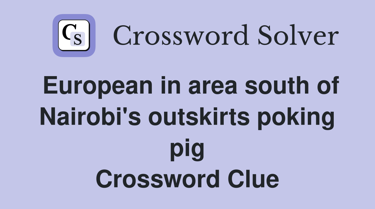 European in area south of Nairobi's outskirts poking pig Crossword Clue