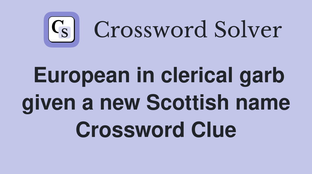 European in clerical garb given a new Scottish name Crossword Clue