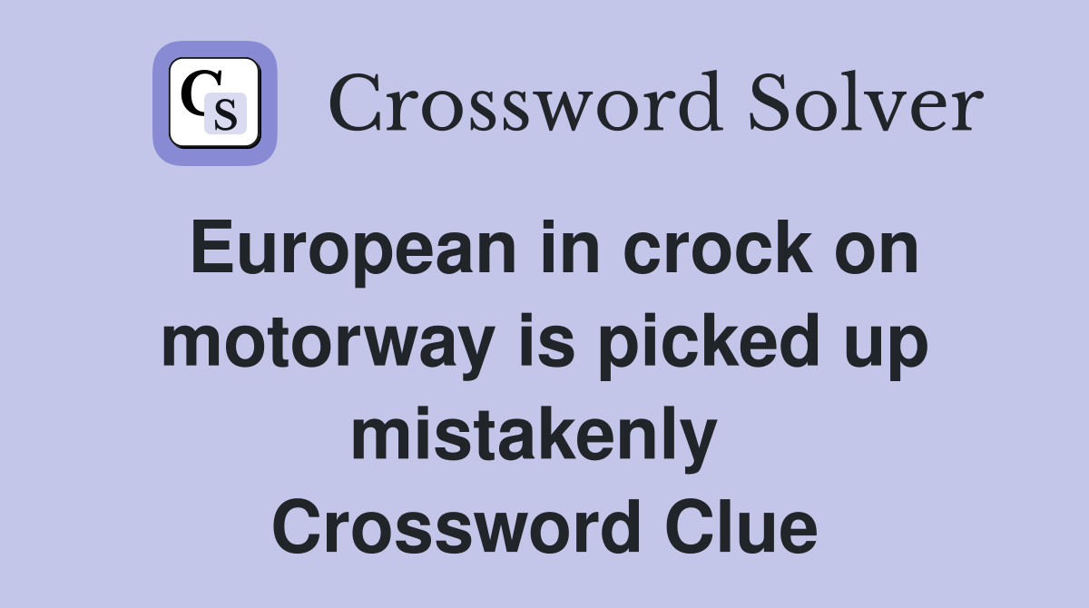 European in crock on motorway is picked up mistakenly  Crossword Clue