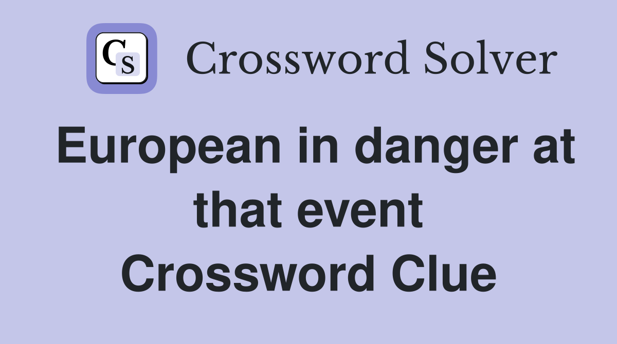 European in danger at that event Crossword Clue