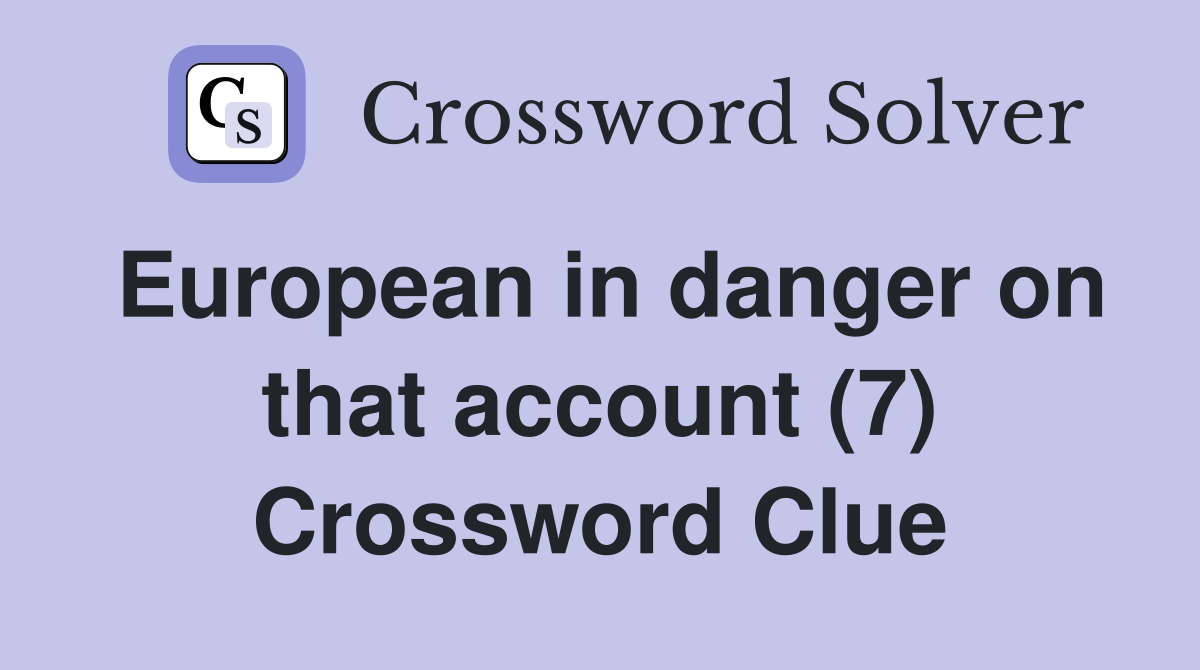 European in danger on that account (7) Crossword Clue