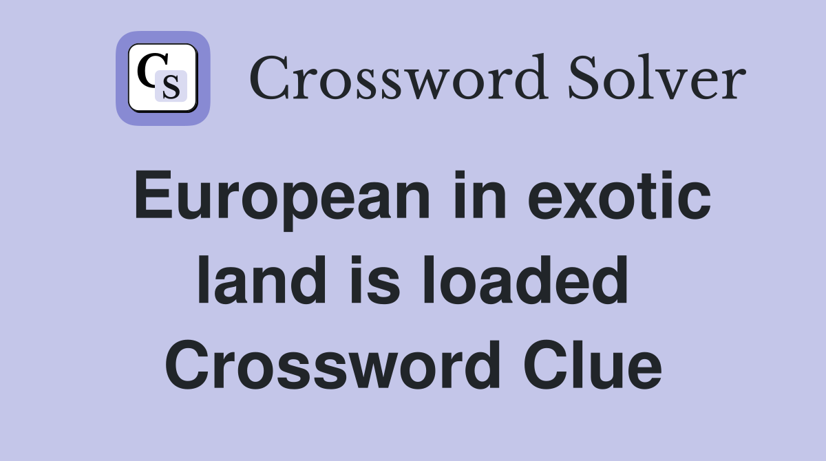 European in exotic land is loaded Crossword Clue