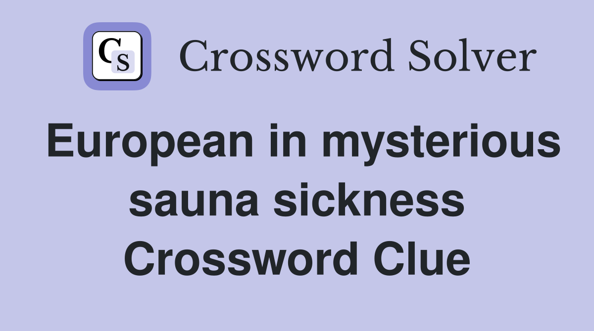 European in mysterious sauna sickness Crossword Clue