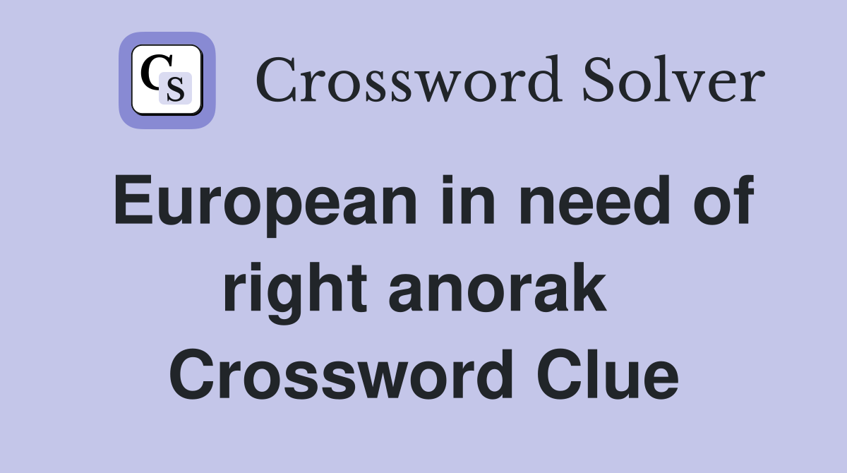 European in need of right anorak  Crossword Clue