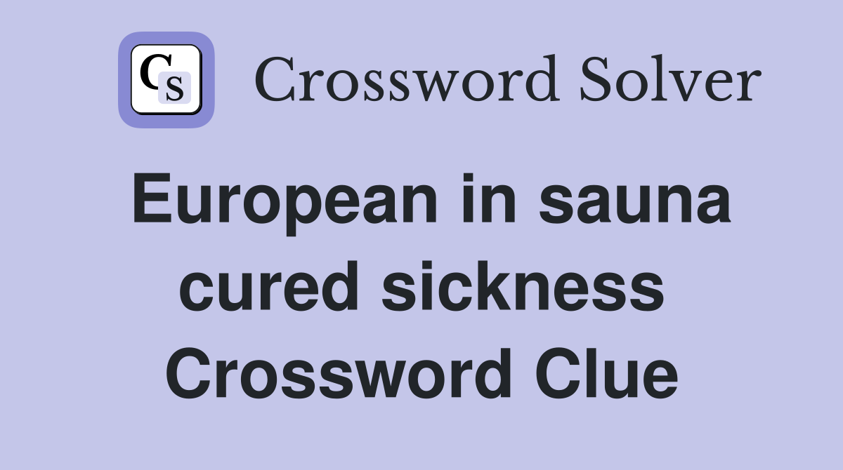 European in sauna cured sickness Crossword Clue