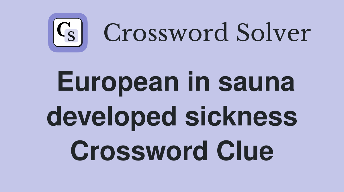 European in sauna developed sickness Crossword Clue