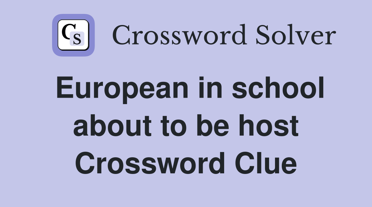 European in school about to be host Crossword Clue