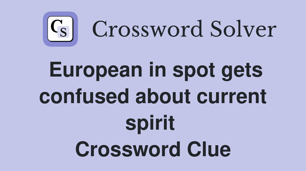 European in spot gets confused about current spirit  Crossword Clue