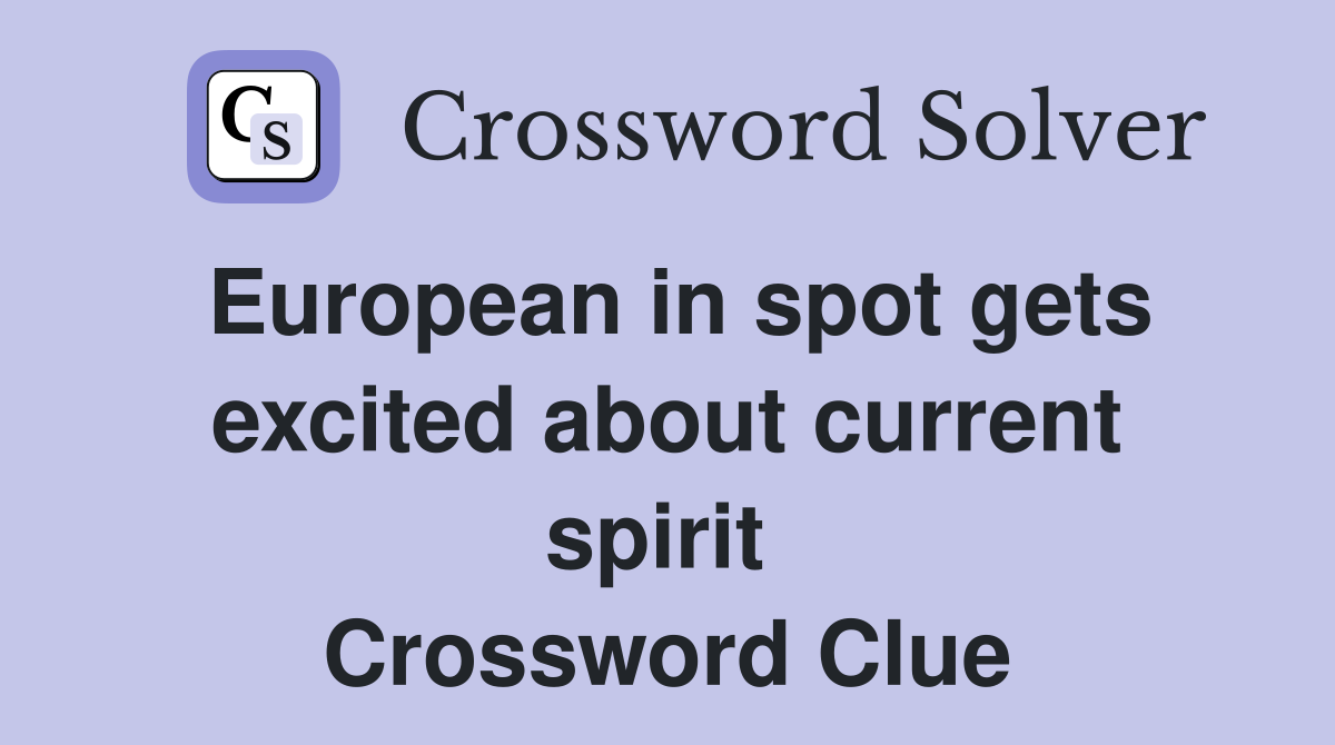 European in spot gets excited about current spirit  Crossword Clue