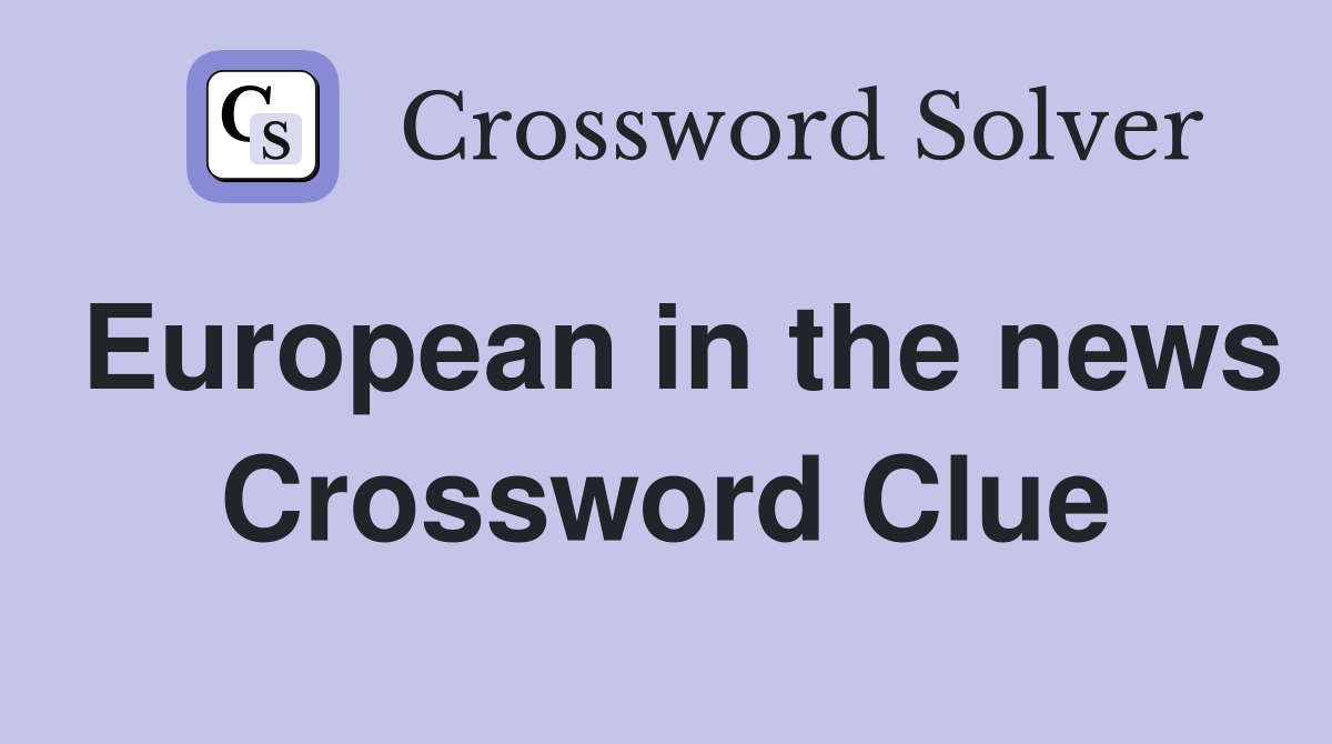 European in the news Crossword Clue