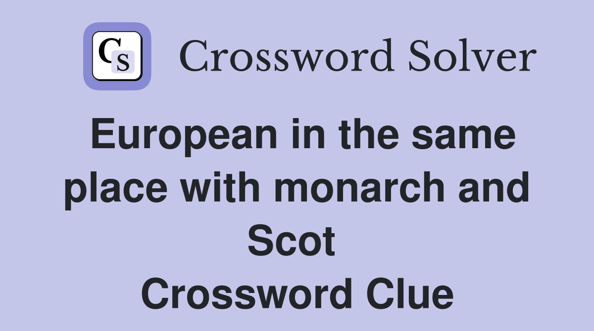 European in the same place with monarch and Scot  Crossword Clue