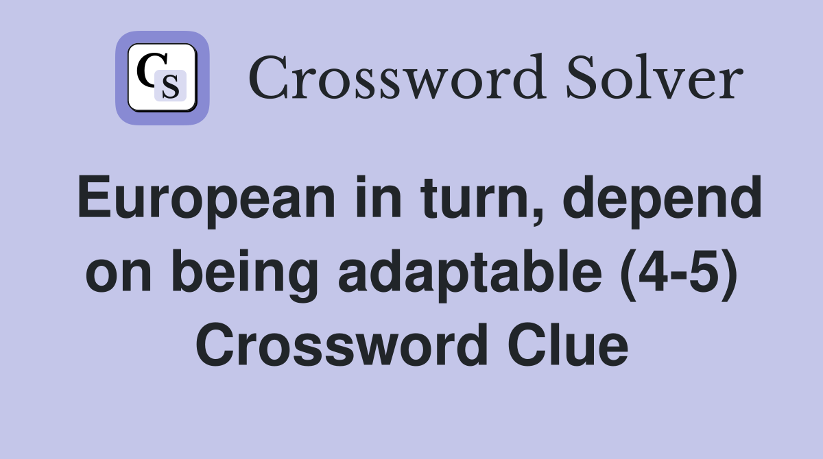 European in turn, depend on being adaptable (4-5) Crossword Clue